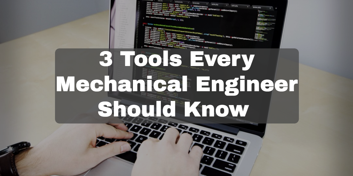 3 Tools Every Mechanical Engineer Should Know